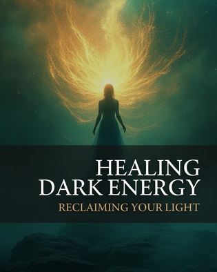  Healing Dark Energy: Reclaiming Your Light