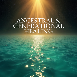  Ancestral and Generational Healing